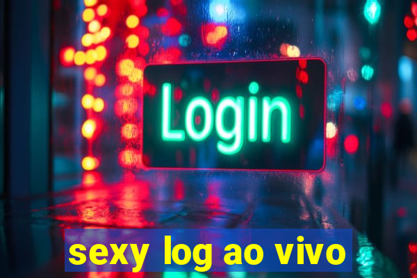 sexy log ao vivo